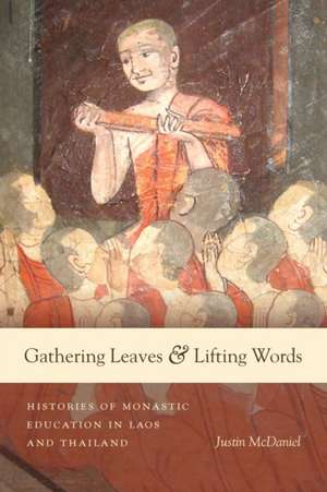 Gathering Leaves and Lifting Words – Histories of Buddhist Monastic Education in Laos and Thailand de Justin Thomas Mcdaniel