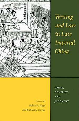 Writing and Law in Late Imperial China – Crime, Conflict, and Judgment de Robert E. Hegel