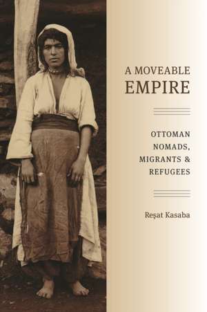 A Moveable Empire – Ottoman Nomads, Migrants, and Refugees de Resat Kasaba