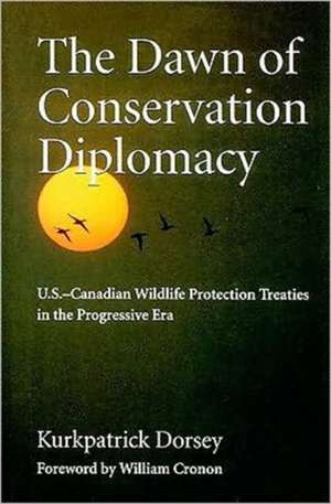 The Dawn of Conservation Diplomacy – U.S.–Canadian Wildlife Protection Treaties in the Progressive Era de Kurkpatrick Dorsey