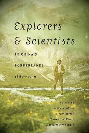 Explorers and Scientists in China`s Borderlands, 1880–1950 de Denise M. Glover