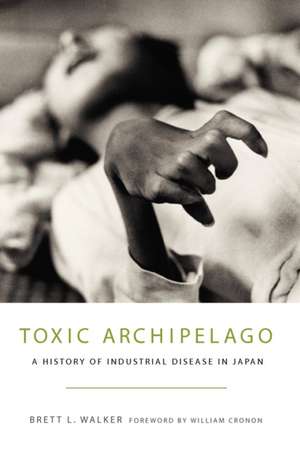 Toxic Archipelago – A History of Industrial Disease in Japan de Brett L. Walker