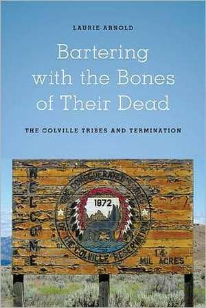 Bartering with the Bones of Their Dead – The Colville Confederated Tribes and Termination de Laurie Arnold