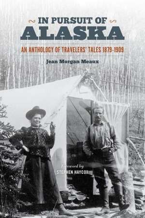 In Pursuit of Alaska – An Anthology of Travelers` Tales, 1879–1909 de Jean Morgan Meaux