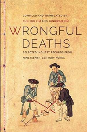 Wrongful Deaths – Selected Inquest Records from Nineteenth–Century Korea de Sun Joo Kim