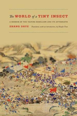 The World of a Tiny Insect – A Memoir of the Taiping Rebellion and Its Aftermath de Zhang Daye