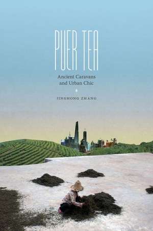 Puer Tea – Ancient Caravans and Urban Chic de Jinghong Zhang