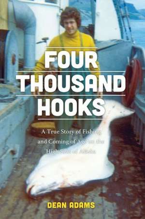 Four Thousand Hooks – A True Story of Fishing and Coming of Age on the High Seas of Alaska de Dean J. Adams