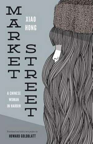 Market Street – A Chinese Woman in Harbin de Xiao Hong