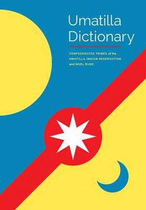 Umatilla Dictionary: A Project of the Confederated Tribes of the Umatilla Indian Reservation and Noel Rude de Noel Rude