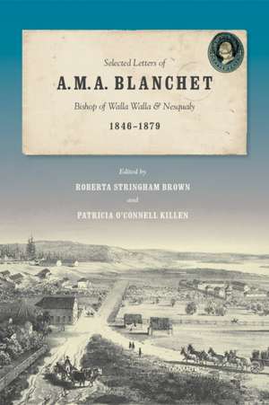 Selected Letters of A. M. A. Blanchet: Bishop of Walla Walla and Nesqualy (1846-1879) de Roberta Stringham Brown