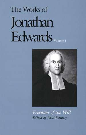 The Works of Jonathan Edwards, Vol. 1: Volume 1: Freedom of the Will de Jonathan Edwards