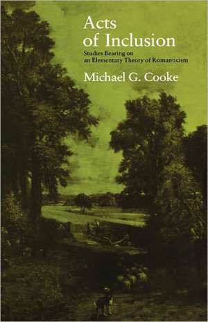 Acts of Inclusion: Studies Bearing on an Elementary Theory of Romanticism de Michael G. Cooke