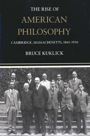 The Rise of American Philosophy: Cambridge, Massachusetts, 1860-1930 de Bruce Kuklick