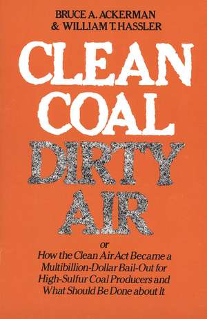 Clean Coal/Dirty Air: or How the Clean Air Act Became a Multibillion-Dollar Bail-Out for High-Sulfur Coal Producers de Bruce Ackerman