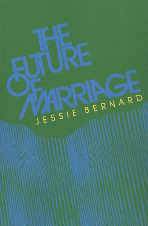 The Future of Marriage de Jessie Bernard