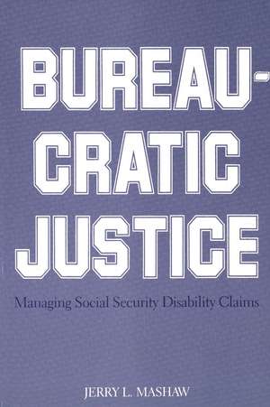 Bureaucratic Justice: Managing Social Security Disability Claims de Jerry L. Mashaw