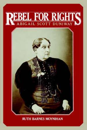 Rebel for Rights: Abigail Scott Duniway de Ruth Barnes Moynihan