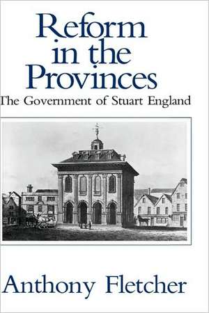 Reform in the Provinces – The Government of Stuart England de Fletcher