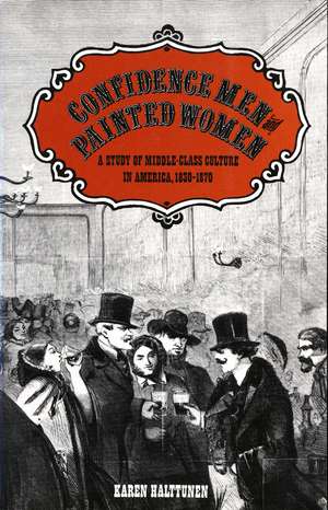 Confidence Men and Painted Women: A Study of Middle-class Culture in America, 1830-1870 de Karen Halttunen