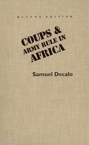 Coups and Army Rule in Africa: Motivations and Constraints, Second Edition de Samuel Decalo