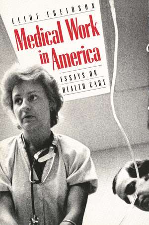 Medical Work in America: Essays on Health Care de Eliot Freidson