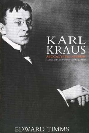 Karl Kraus: Apocalyptic Satirist: Culture and Catastrophe in Habsburg Vienna de Edward Timms