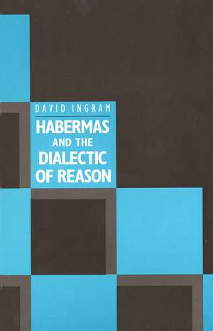 Habermas and the Dialectic of Reason de David Ingram