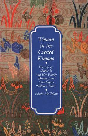 Woman in the Crested Kimono: The Life of Shibue Io and Her Family Drawn from Mori Ogai's Shibue Chusai de Edwin McClellan