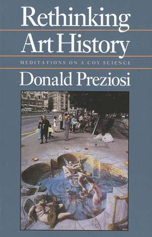 Rethinking Art History: Meditations on a Coy Science de Donald Preziosi