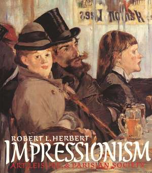 Impressionism: Art, Leisure, and Parisian Society de Robert L. Herbert