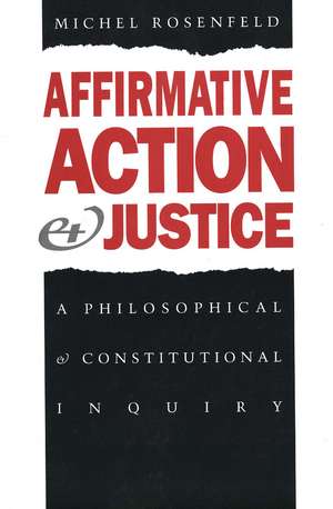 Affirmative Action and Justice: A Philosophical and Constitutional Inquiry de Michel Rosenfeld