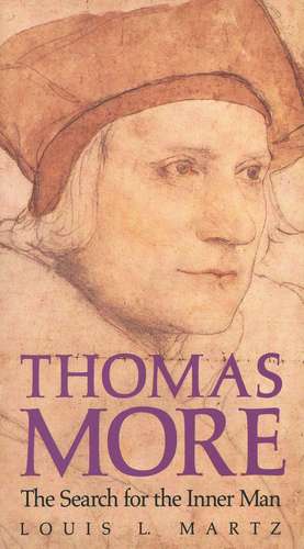 Thomas More: The Search for the Inner Man de Louis L. Martz