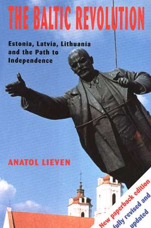 The Baltic Revolution: Estonia, Latvia, Lithuania and the Path to Independence de Anatol Lieven