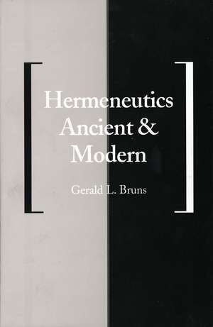 Hermeneutics Ancient and Modern de Gerald L. Bruns