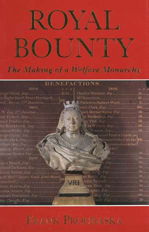 Royal Bounty: The Making of a Welfare Monarchy de Frank Prochaska