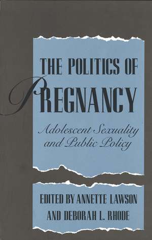 The Politics of Pregnancy: Adolescent Sexuality and Public Policy de Annette Lawson