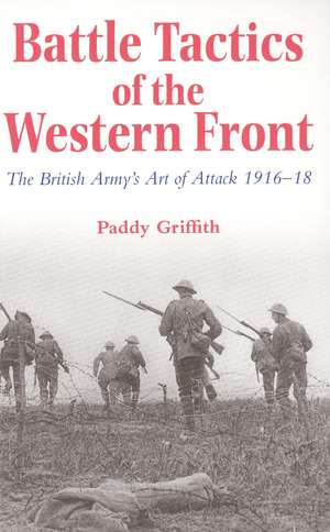 Battle Tactics of the Western Front: The British Army`s Art of Attack, 1916-18 de Paddy Griffith