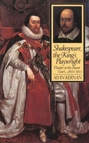 Shakespeare, the King's Playwright: Theater in the Stuart Court, 1603-1613 de Alvin Kernan