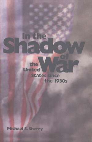 In the Shadow of War: The United States since the 1930s de Michael S. Sherry