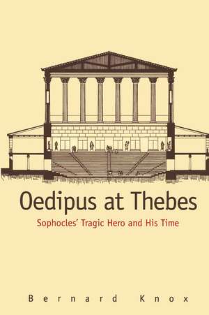 Oedipus at Thebes: Sophocles' Tragic Hero and His Time de Bernard Knox