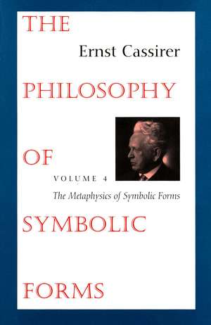 The Philosophy of Symbolic Forms: Volume 4: The Metaphysics of Symbolic Forms de Ernst Cassirer