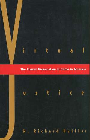 Virtual Justice: The Flawed Prosecution of Crime in America de H. Richard Uviller