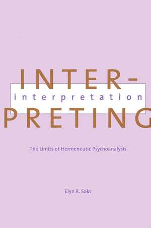 Interpreting Interpretation: The Limits of Hermeneutic Psychoanalysis de Elyn Saks