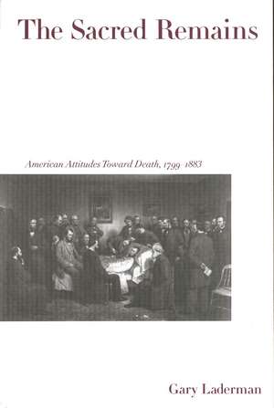 The Sacred Remains: American Attitudes Toward Death, 1799-1883 de Gary Laderman