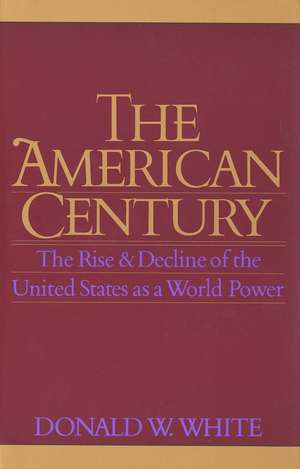 The American Century: The Rise and Decline of the United States as a World Power de Donald W. White