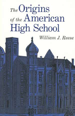 The Origins of the American High School de William S. Reese