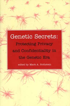 Genetic Secrets: Protecting Privacy and Confidentiality in the Genetic Era de Mark A. Rothstein