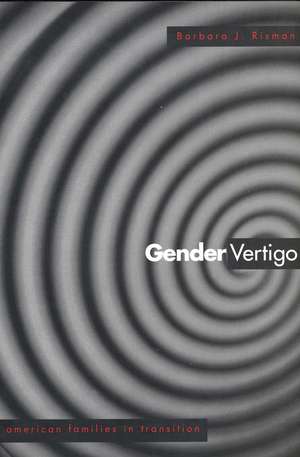 Gender Vertigo: American Families in Transition de Barbara J. Risman