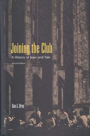 Joining the Club: A History of Jews and Yale, Second Edition de Dan A. Oren